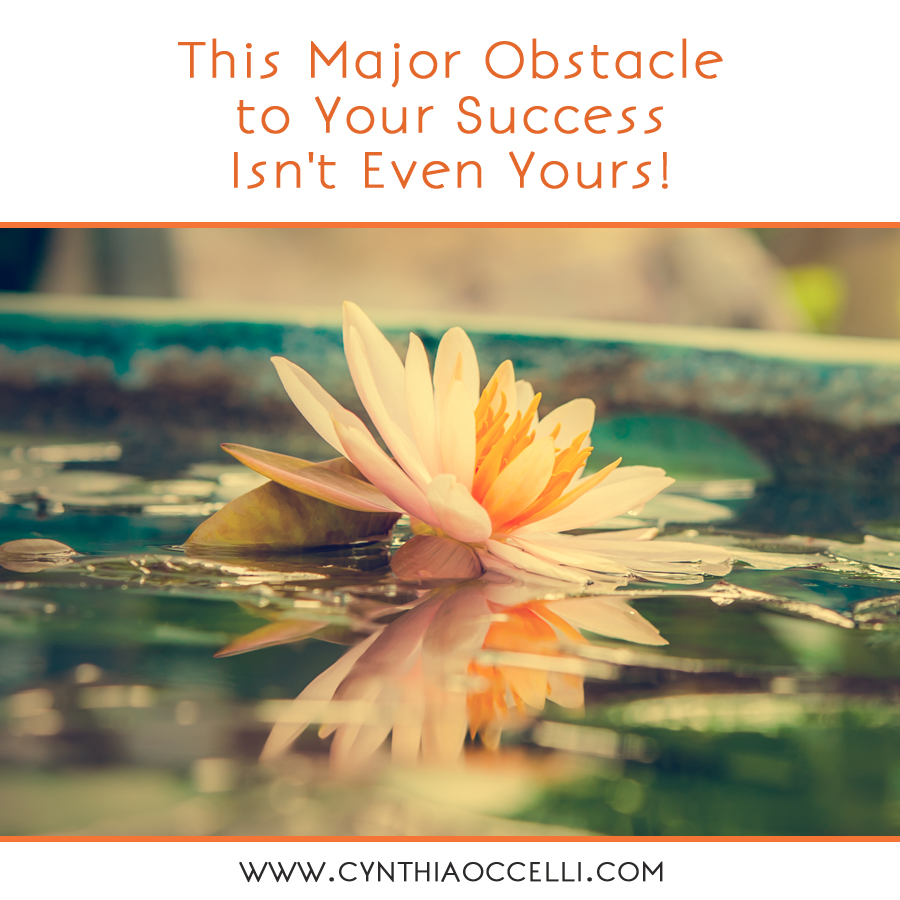 This Major Obstacle to Your Success Isn’t Even Yours!