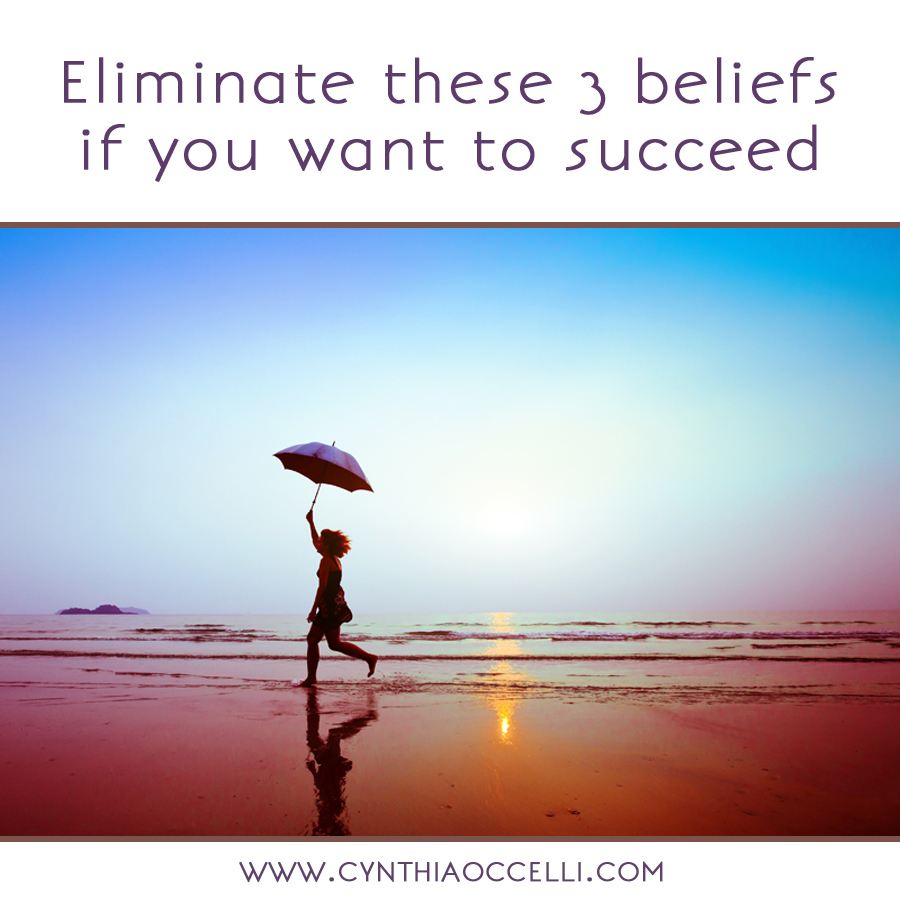 Eliminate these 3 beliefs if you want to succeed
