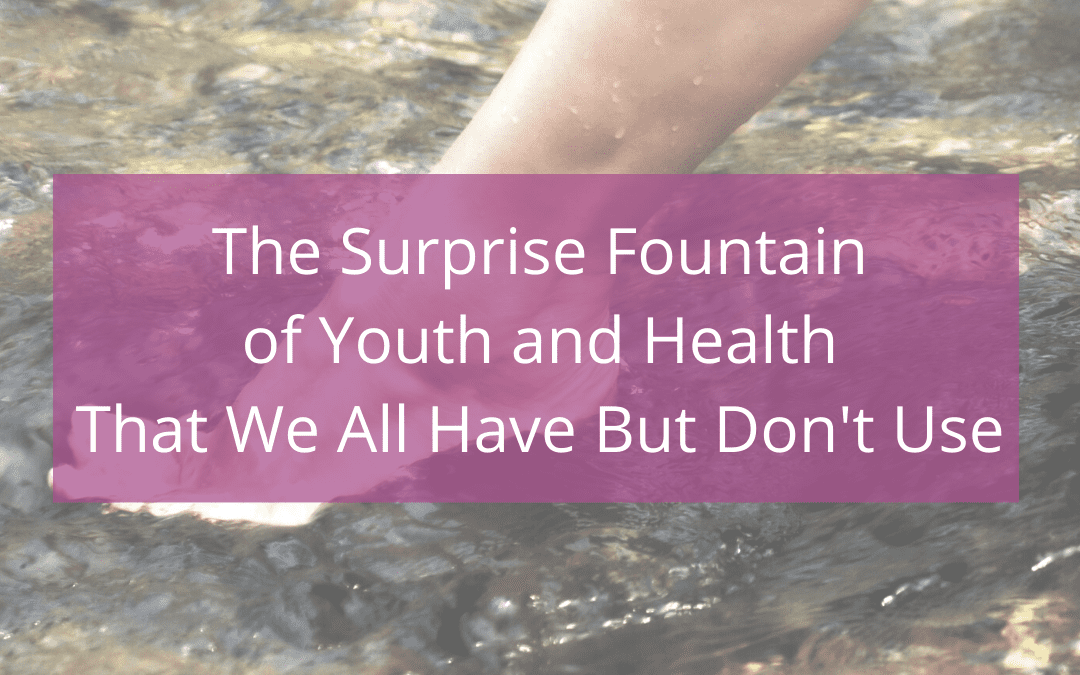 The Surprise Fountain of Youth That We All Have But Don't Use