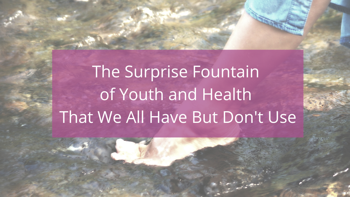 The Surprise Fountain of Youth That We All Have But Don't Use