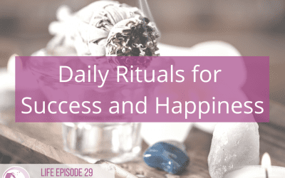 LIFE 029: Daily Rituals for Success and Happiness