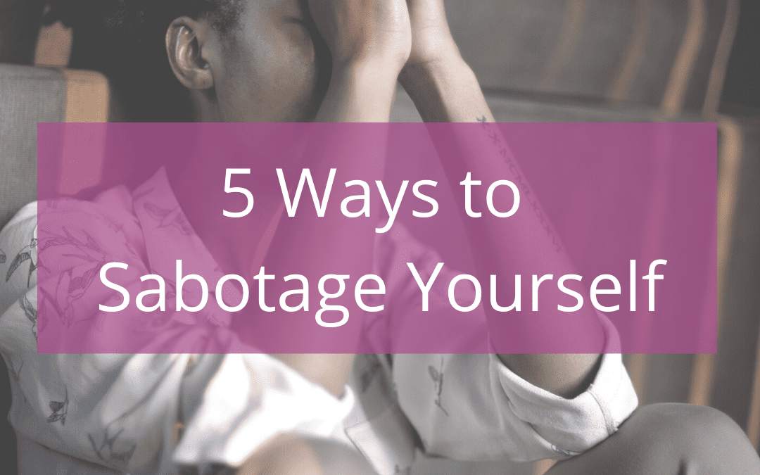 5 Ways to Sabotage Yourself