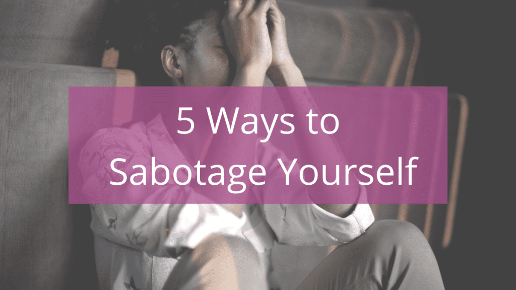 5 Ways to Sabotage Yourself