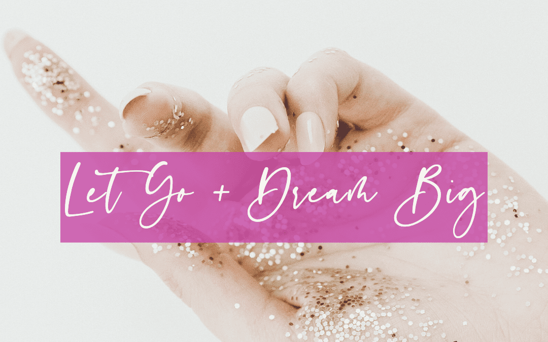LIFE: 071 Let Go and Dream BIG