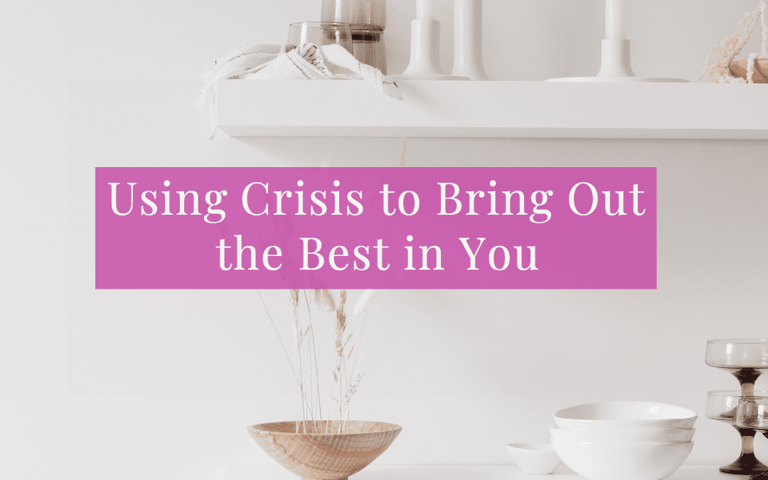 LIFE 080: Using Crisis to Bring Out the Best in You