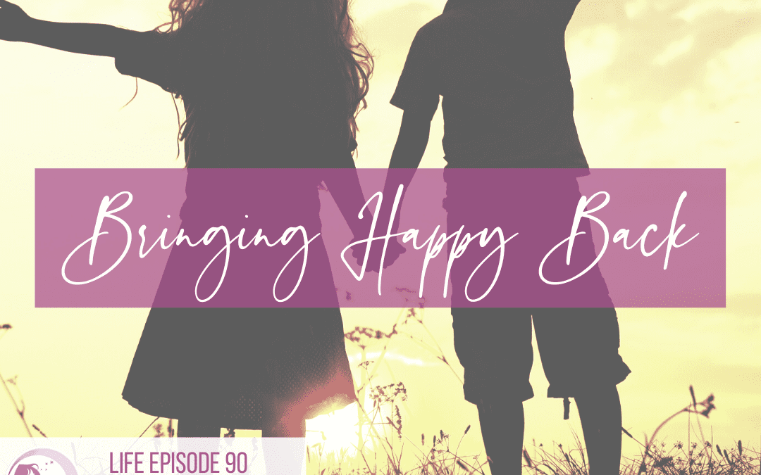 LIFE 090: Bringing Happy Back