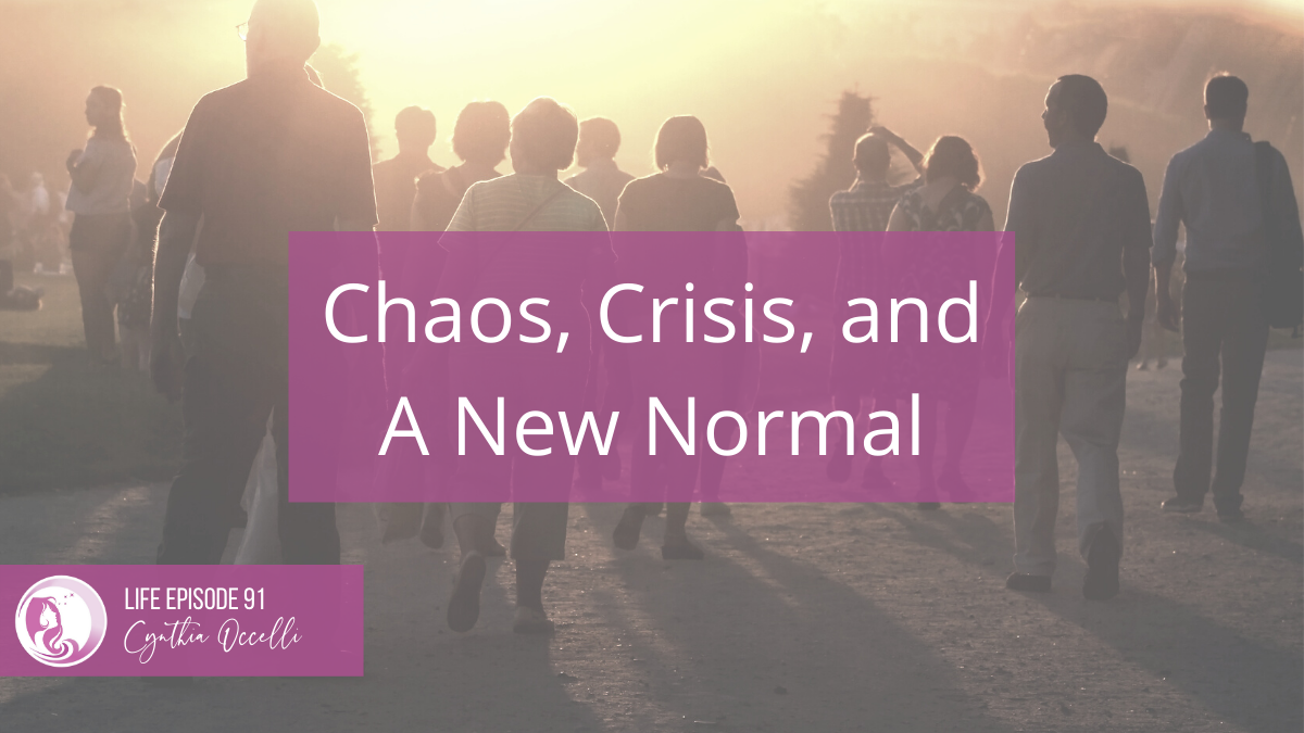 LIFE 91: Chaos, Crisis, and a New Normal