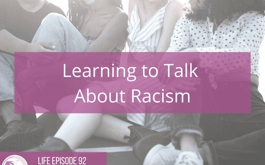 LIFE 092: Learning to Talk About Racism