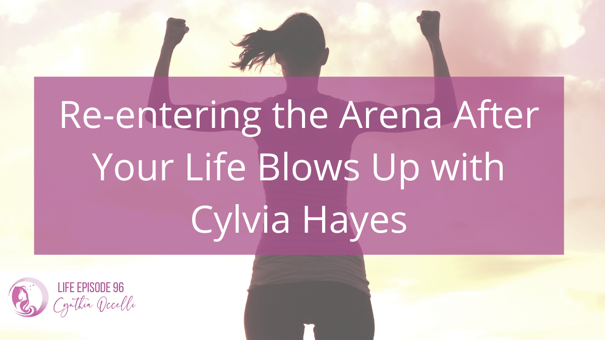 Life 96: Re-entring the Arena After Your Life Blows Up
