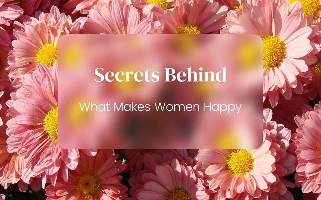 Secrets to What Makes Women Happy